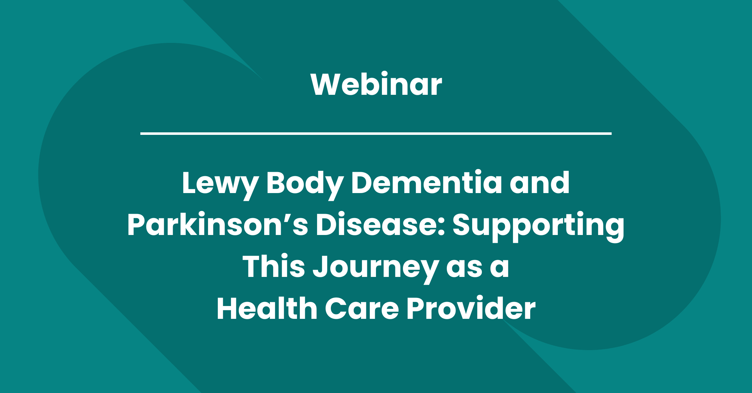 Lewy Body Dementia and Parkinson’s Disease: Supporting This Journey as a Health Care Provider