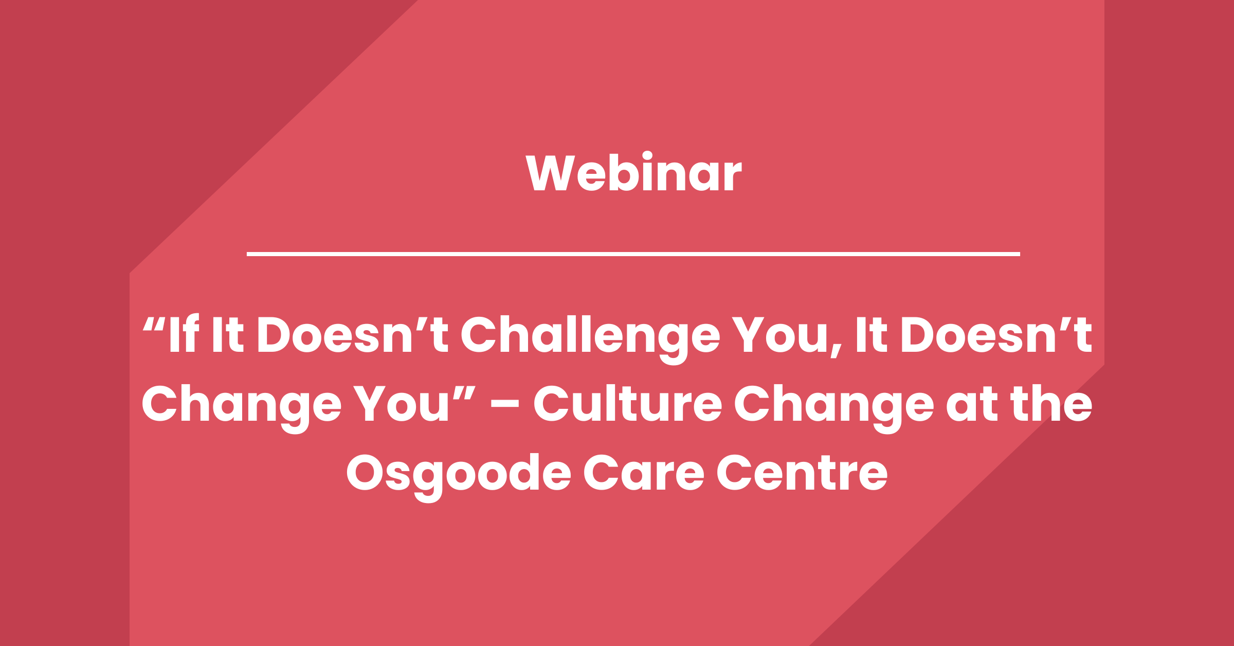 Recording: “If It Doesn’t Challenge You, It Doesn’t Change You” – Culture Change at the Osgoode Care Centre